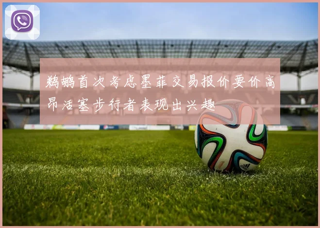 鹈鹕首次考虑墨菲交易报价要价高昂活塞步行者表现出兴趣